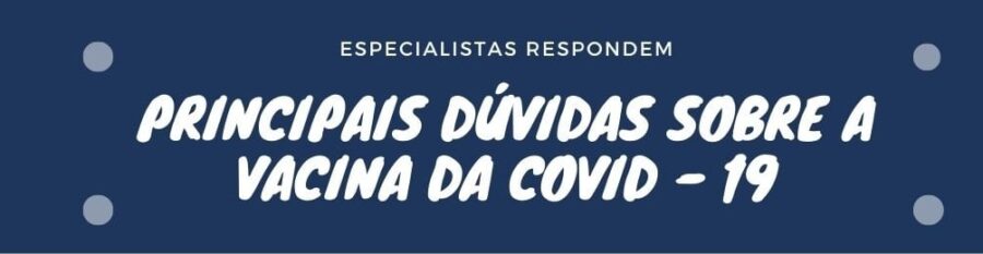 ESPECIALISTAS RESPONDEM DÚVIDAS SOBRE A VACINA DA COVID-19